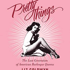 download EBOOK 💌 Pretty Things: The Last Generation of American Burlesque Queens by