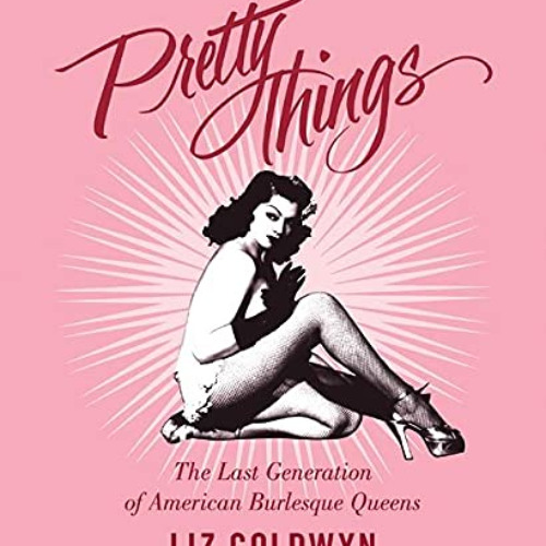 READ EBOOK 🖌️ Pretty Things: The Last Generation of American Burlesque Queens by  Li