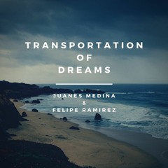 Transportation Of Dreams - Felipe Ramirez & Juanes Medina