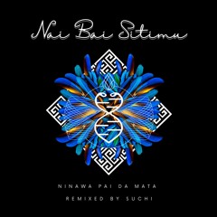 Nai Bai Sitimu // Ninawa Pai Da Mata // Remixed by Suchi