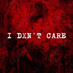 I DXN'T CARE