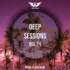 Deep Sessions - Vol 71 ★ Mixed By Abee Sash