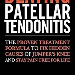 PDF [READ] 💖 Beating Patellar Tendonitis: The Proven Treatment Formula to Fix Hidden Causes of