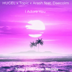 HUGEL x Topic x Arash feat. Daecolm - I Adore You  (Tony Fillthone Remix)