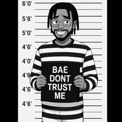 Bae Dont Trust Me…