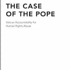 [FREE] KINDLE 📫 The Case of the Pope: Vatican Accountability for Human Rights Abuse