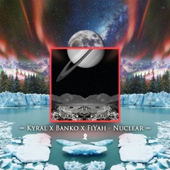 Kyral x Banko & FiYah - Nuclear