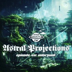 Astral Projections 43 - Solarpunk