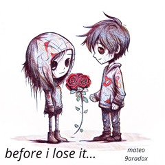 BEFORE I LOSE IT +9aradox [p. ilybeam]