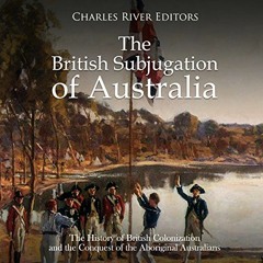 [Access] [KINDLE PDF EBOOK EPUB] The British Subjugation of Australia: The History of