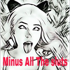 Minus All The Sluts