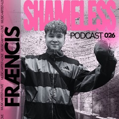 SHAMELESS PODCAST 026- FRÆNCIS (Hardgroove)