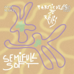 Particules de Rêves - Semifull Soft [16.04.2025]