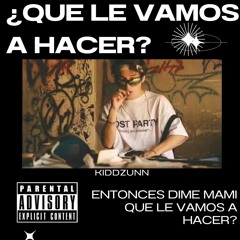 kiddzunn -¿Que le vamos a hacer? prod by.Kylo