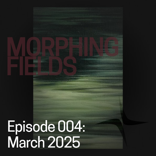Morphing Fields Episode 004