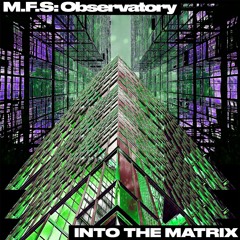PREMIERE: M.F.S: Observatory - Into the Matrix