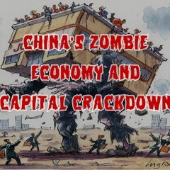276. China’s Zombie Economy and Capital Crackdown