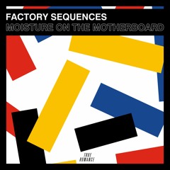 PREMIERE: Factory Sequences - Moisture On The Motherboard [True Romance]