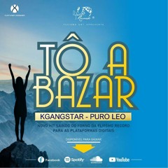 KGangStar - Tô A Bazar  Ft Puro Leo