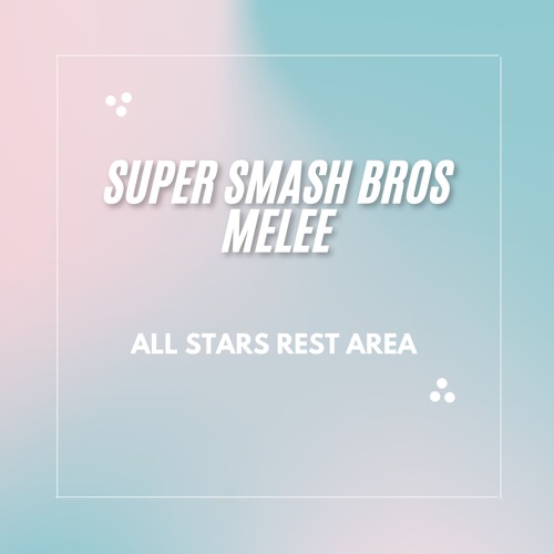 All-Star Rest Area (Lofi Remix) – Smash Bros. Melee