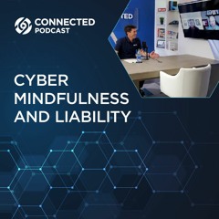 Connected Podcast Episode 114: Cyber Mindfulness and Liability