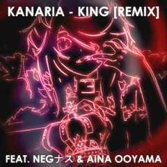 Kanaria - KING [Remix] Feat. NEGナス & Aina Ooyama