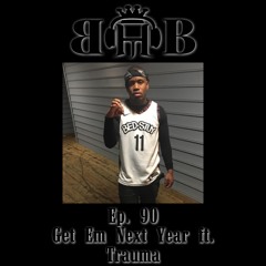 Ep. 90 Get Em Next Year ft. Trauma