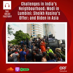 Challenges in India’s Neighbourhood; Modi in Lumbini; Sheikh Hasina’s Offer; and Biden in Asia