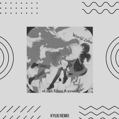 Hamuza-World Love (ft. 2d_end + eileen + pyaniX)(kyuju remix)