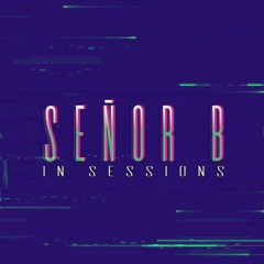 Señor B - IN SESSIONS