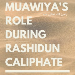 Muawiya's (رضئ اللہ تعالی عنہ) role during Rashidun Caliphate