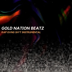 GOLD NATION BEATZ - RAP GVNG SH*T INSTRUMENTAL