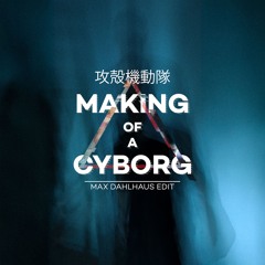 Making of a Cyborg (Max Dahlhaus Edit)