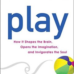 GET EPUB 📚 Play: How it Shapes the Brain, Opens the Imagination, and Invigorates the