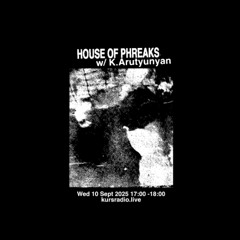 House of Phreaks w/ K.Arutyunyan @ KURS Radio 10.09.25