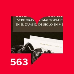 Episodio 563: Detrás de las sombras: escritoras cinematográficas por Maricruz Castro Ricalde