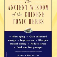 [READ] EPUB 💔 The Ancient Wisdom of the Chinese Tonic Herbs by  Ron Teeguarden [EBOO