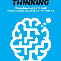 [Get] PDF EBOOK EPUB KINDLE Growth thinking: think, design, growth hack - a design approaching to gr