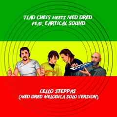 Vlad Cheis Meets Med Dred Feat. Eartical Sound - Cello Steppas (Med Dred Melodica Solo Version)