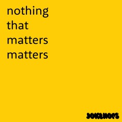 nothing that matters matters