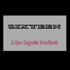 "TheRawMagnetic" presentz "SIXTEEN"