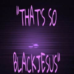 "THAT'S SO BLACKJESUS"