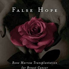 [VIEW] [EPUB KINDLE PDF EBOOK] False Hope: Bone Marrow Transplantation for Breast Cancer by  Richard