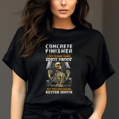 Skeleton Concrete Finisher I Try To Make Things Idiot Proof Shirt