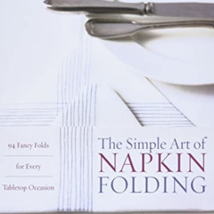 Read EPUB 📝 The Simple Art of Napkin Folding: 94 Fancy Folds for Every Tabletop Occa