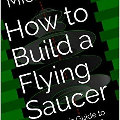View PDF EBOOK EPUB KINDLE How to Build a Flying Saucer: A beginner's Guide to Gravit