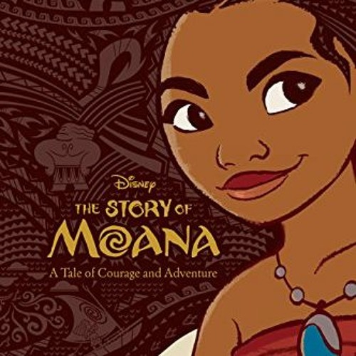 [Get] [PDF EBOOK EPUB KINDLE] The Story of Moana: A Tale of Courage and Adventure by  Disney Books �
