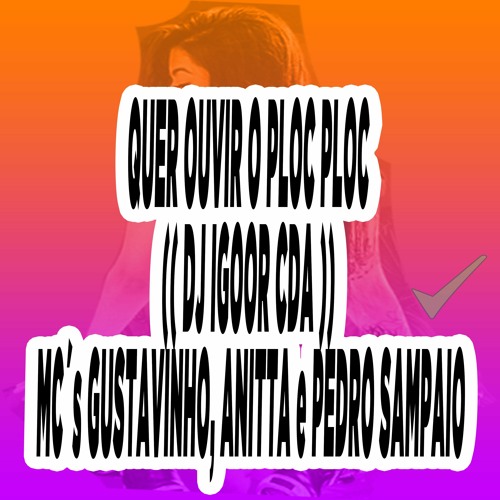 QUER OUVIR O PLOC PLOC - MC´s GUSTAVINHO, ANITTA E PEDRO SAMPAIO