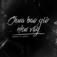 Chưa Bao Giờ Như Vậy ft Goozy