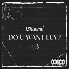 18Runna! - Do U Want Luv? </3